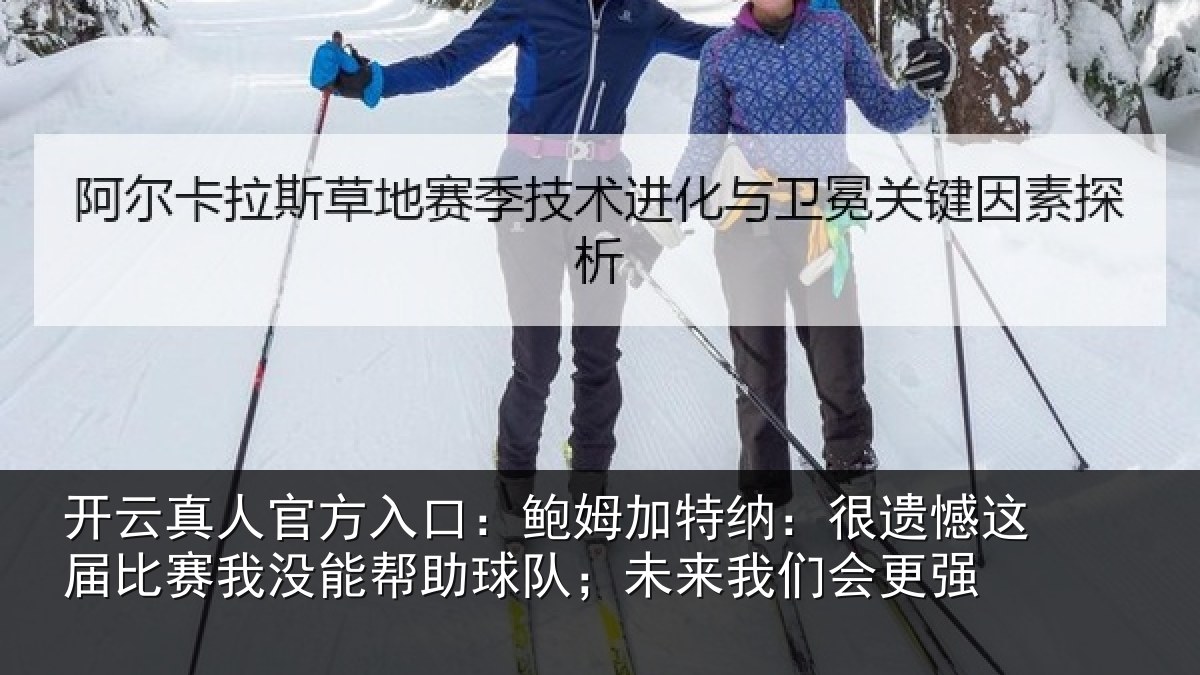 开云真人官方入口：鲍姆加特纳：很遗憾这届比赛我没能帮助球队；未来我们会更强