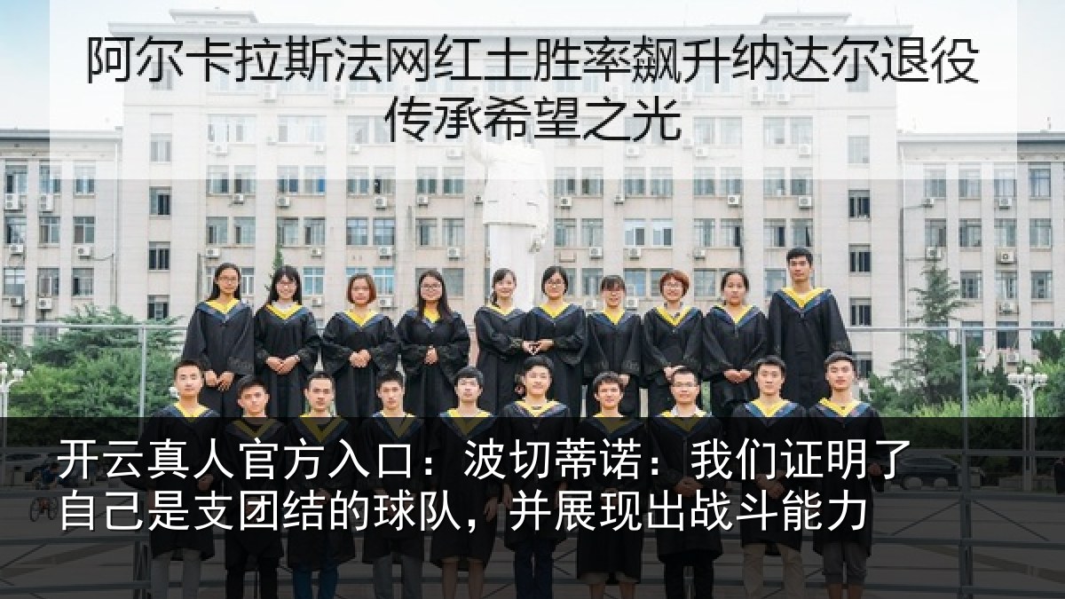 开云真人官方入口:波切蒂诺:我们证明了自己是支团结的球队,并展现出战斗能力