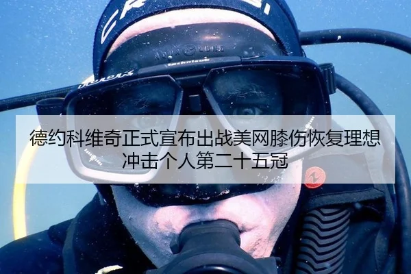德约科维奇正式宣布出战美网膝伤恢复理想冲击个人第二十五冠